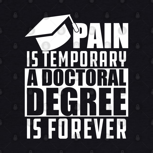 Doctoral Degree - Pain is temporary doctoral degree is permanent by KC Happy Shop